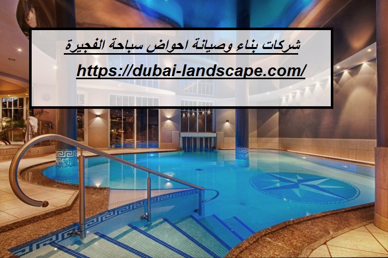 شركات بناء وصيانة احواض سباحة الفجيرة